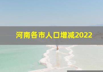 河南各市人口增减2022