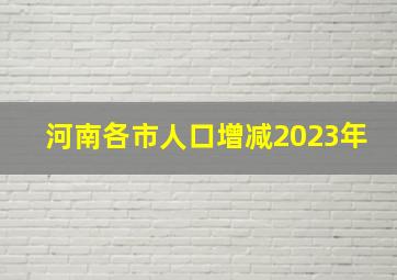 河南各市人口增减2023年