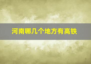 河南哪几个地方有高铁