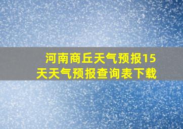 河南商丘天气预报15天天气预报查询表下载