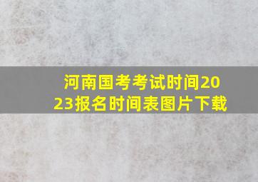 河南国考考试时间2023报名时间表图片下载