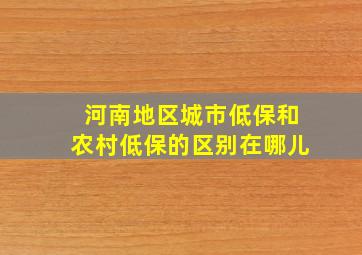 河南地区城市低保和农村低保的区别在哪儿