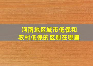 河南地区城市低保和农村低保的区别在哪里