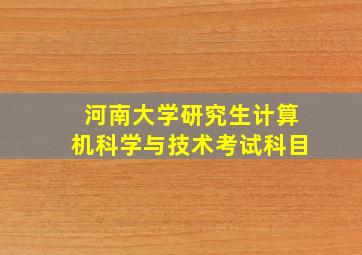 河南大学研究生计算机科学与技术考试科目