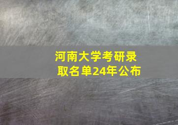 河南大学考研录取名单24年公布