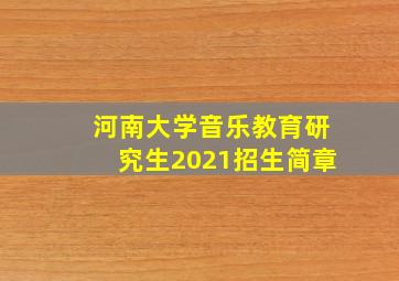 河南大学音乐教育研究生2021招生简章