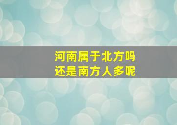 河南属于北方吗还是南方人多呢