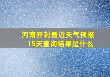 河南开封最近天气预报15天查询结果是什么