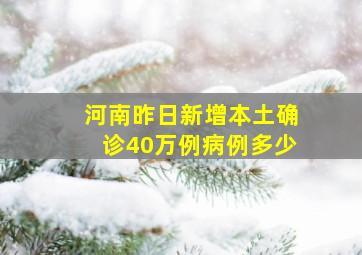 河南昨日新增本土确诊40万例病例多少