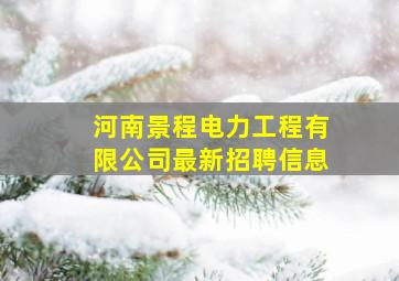 河南景程电力工程有限公司最新招聘信息