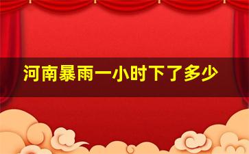 河南暴雨一小时下了多少