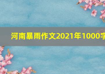 河南暴雨作文2021年1000字