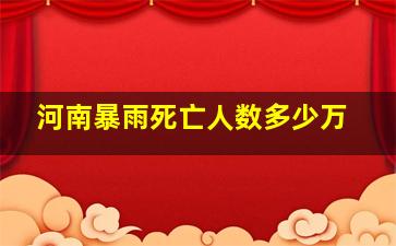 河南暴雨死亡人数多少万