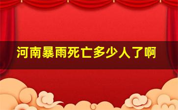 河南暴雨死亡多少人了啊