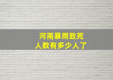 河南暴雨致死人数有多少人了