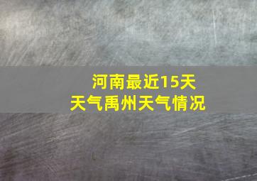 河南最近15天天气禹州天气情况