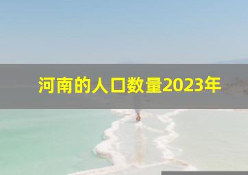 河南的人口数量2023年