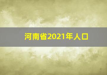 河南省2021年人口