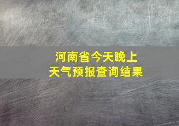 河南省今天晚上天气预报查询结果