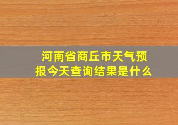 河南省商丘市天气预报今天查询结果是什么