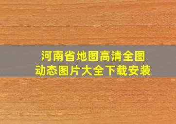 河南省地图高清全图动态图片大全下载安装