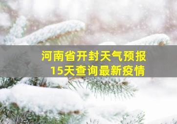 河南省开封天气预报15天查询最新疫情