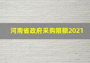 河南省政府采购限额2021