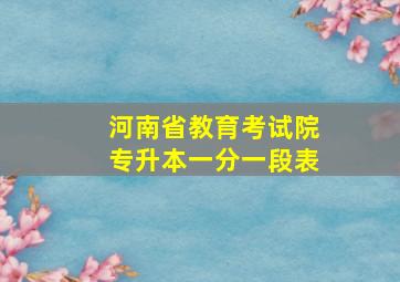 河南省教育考试院专升本一分一段表