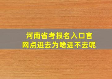 河南省考报名入口官网点进去为啥进不去呢