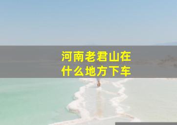 河南老君山在什么地方下车