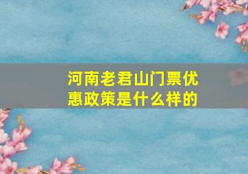 河南老君山门票优惠政策是什么样的