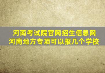 河南考试院官网招生信息网河南地方专项可以报几个学校