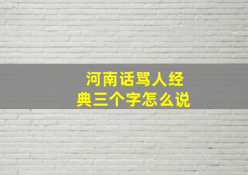 河南话骂人经典三个字怎么说