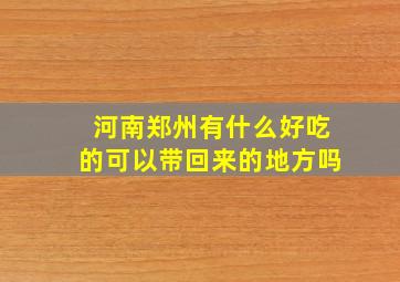 河南郑州有什么好吃的可以带回来的地方吗