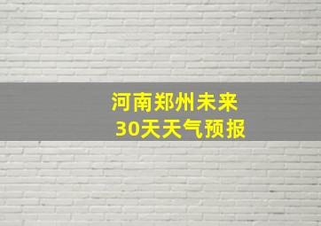 河南郑州未来30天天气预报