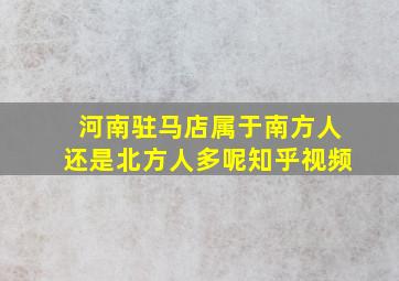 河南驻马店属于南方人还是北方人多呢知乎视频