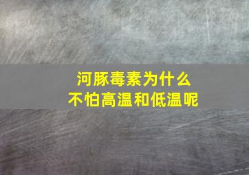 河豚毒素为什么不怕高温和低温呢