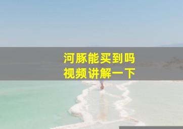 河豚能买到吗视频讲解一下