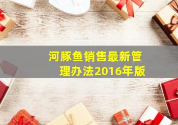 河豚鱼销售最新管理办法2016年版