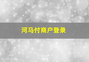 河马付商户登录