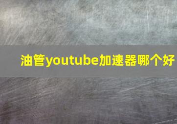 油管youtube加速器哪个好