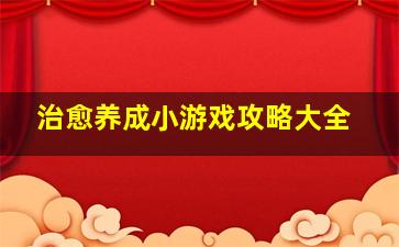 治愈养成小游戏攻略大全