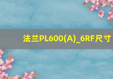 法兰PL600(A)_6RF尺寸