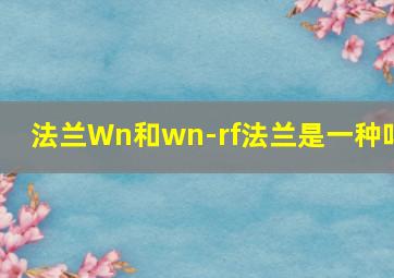 法兰Wn和wn-rf法兰是一种吗