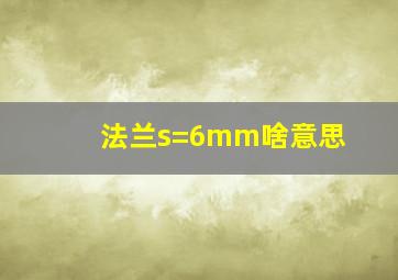 法兰s=6mm啥意思