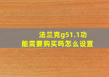 法兰克g51.1功能需要购买吗怎么设置