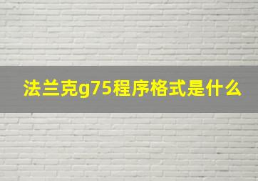 法兰克g75程序格式是什么