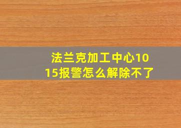 法兰克加工中心1015报警怎么解除不了