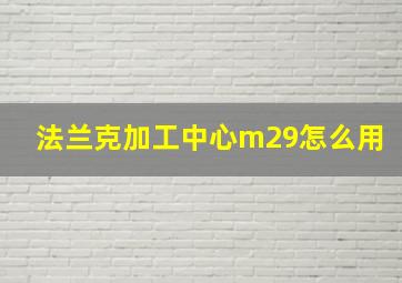 法兰克加工中心m29怎么用