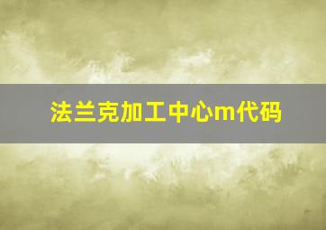 法兰克加工中心m代码